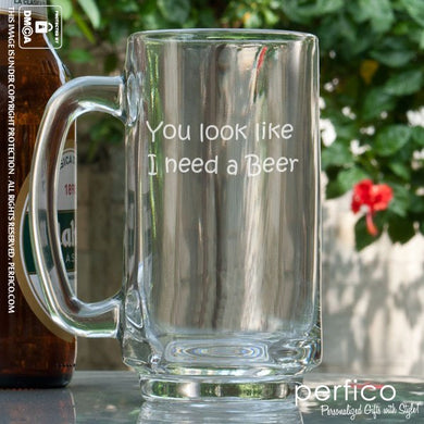 You Look Like I Need A Beer © Beer Mug
